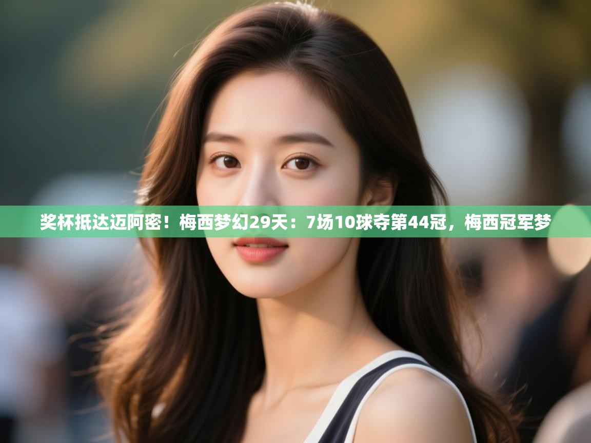 奖杯抵达迈阿密!梅西梦幻29天:7场10球夺第44冠,梅西冠军梦 第2张