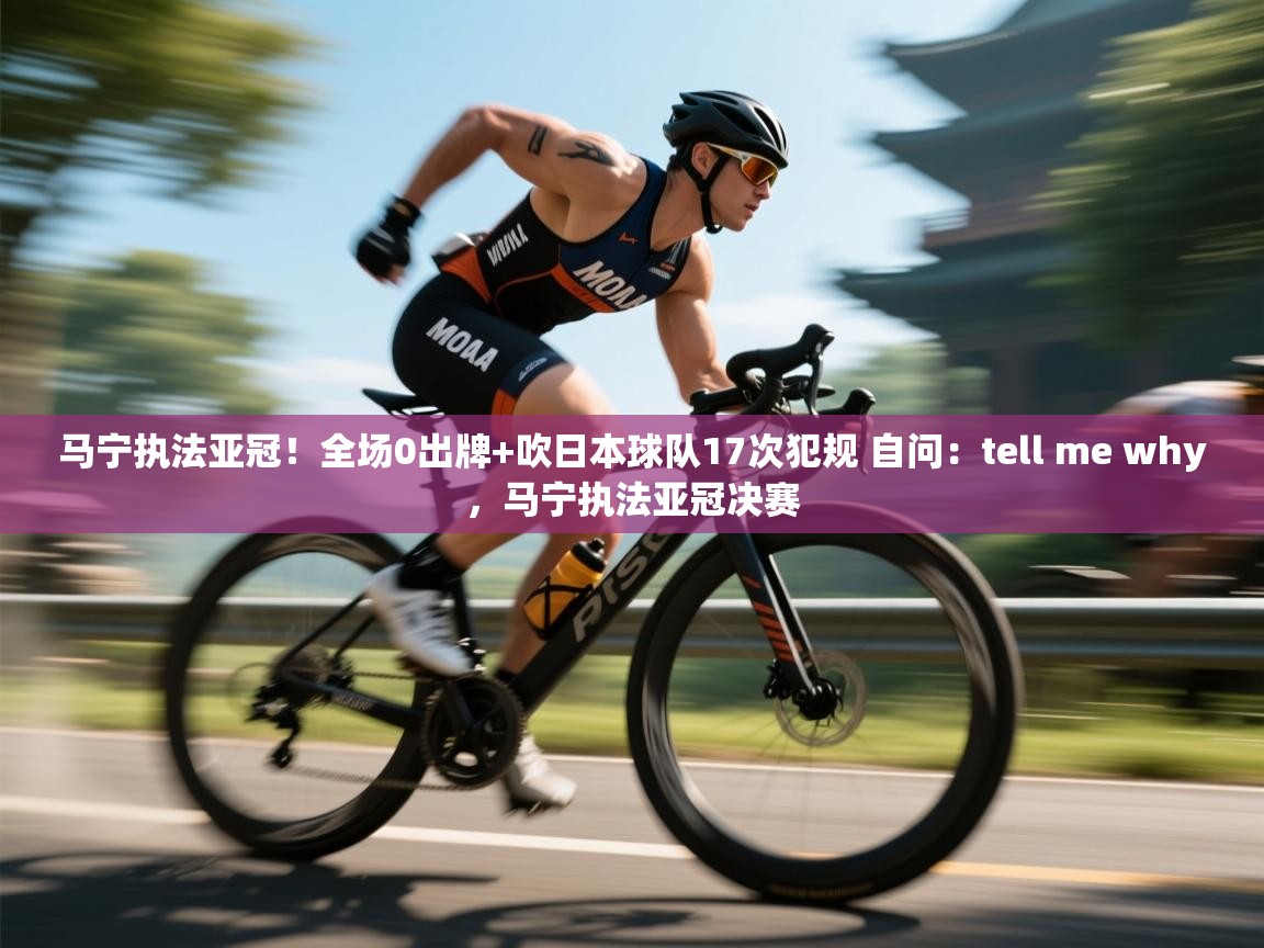 马宁执法亚冠！全场0出牌+吹日本球队17次犯规 自问：tell me why，马宁执法亚冠决赛