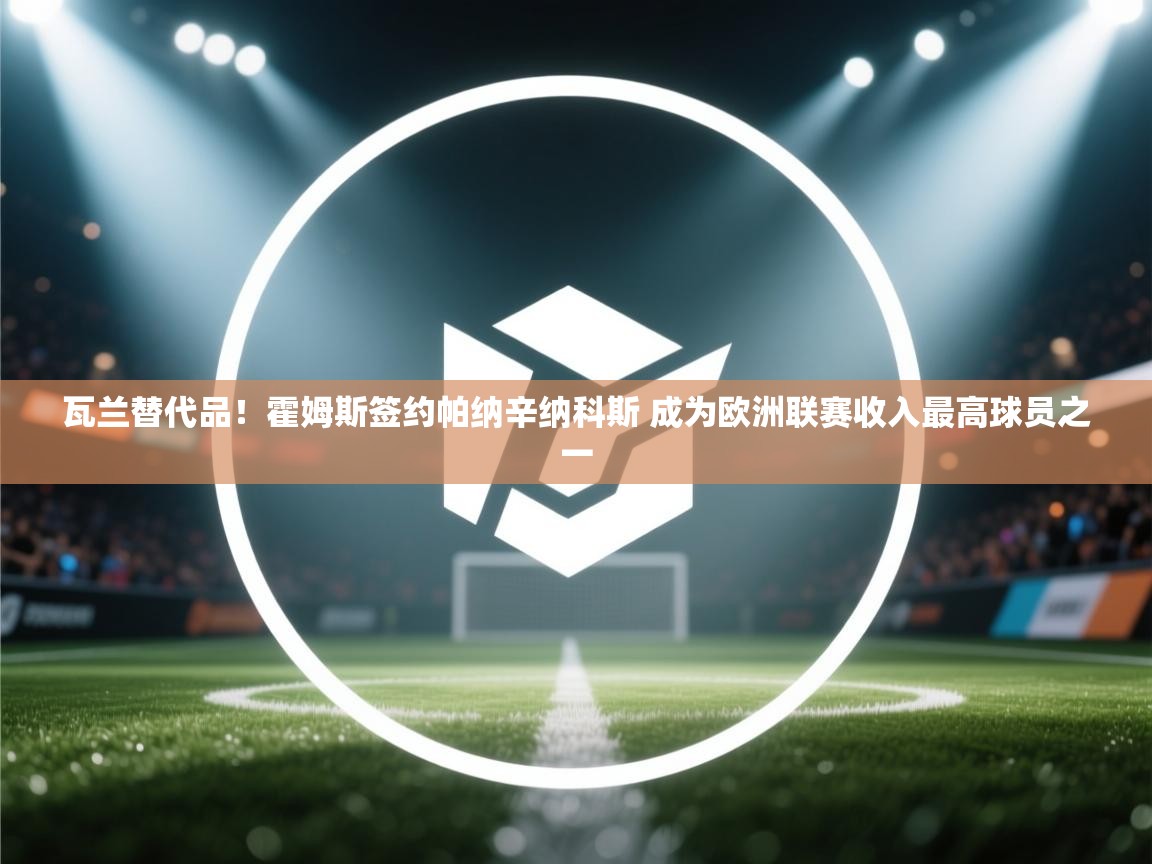 瓦兰替代品！霍姆斯签约帕纳辛纳科斯 成为欧洲联赛收入最高球员之一