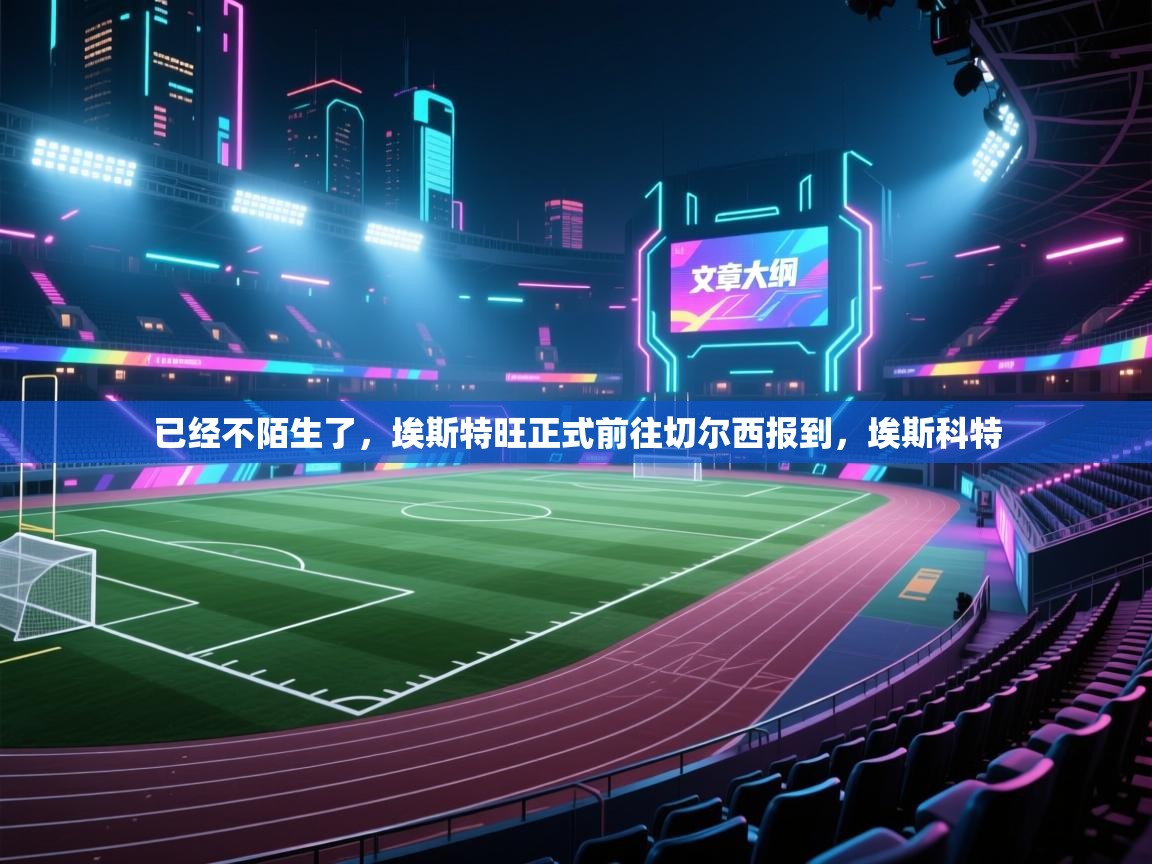 已经不陌生了，埃斯特旺正式前往切尔西报到，埃斯科特  第2张