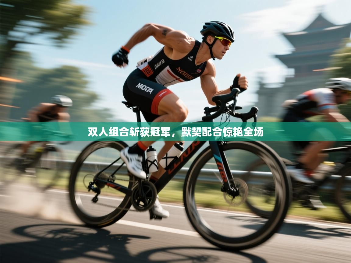 双人组合斩获冠军，默契配合惊艳全场