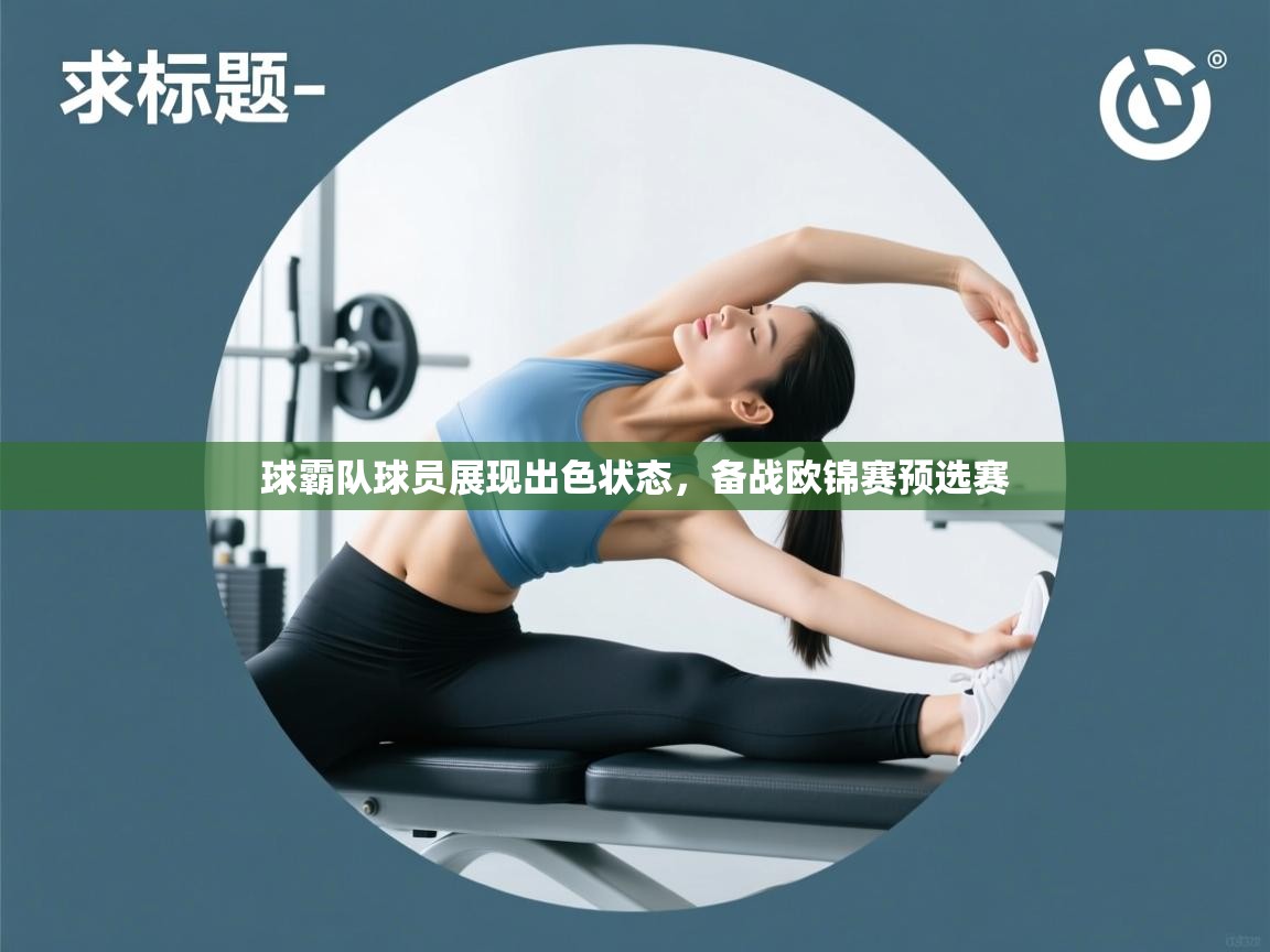 球霸队球员展现出色状态，备战欧锦赛预选赛  第2张