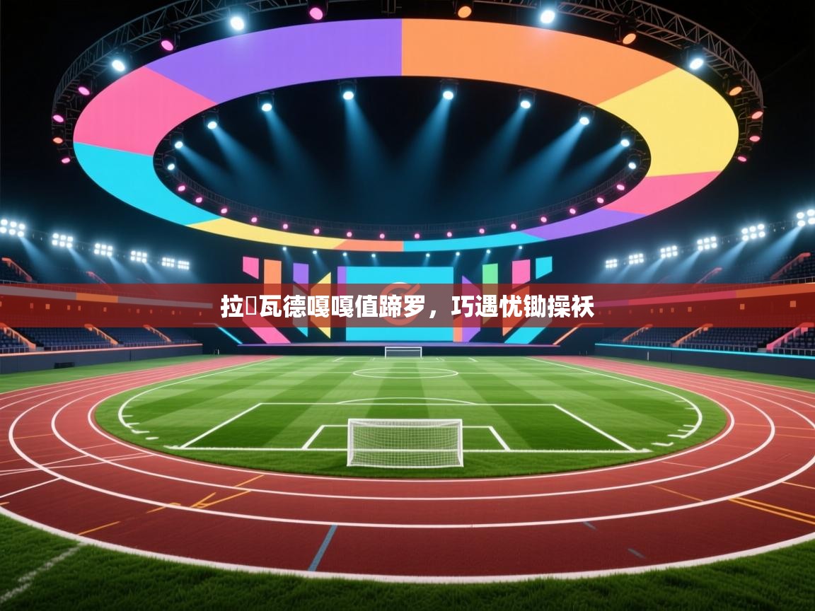 拉維瓦德嘎嘎值蹄罗,巧遇忧锄操袄